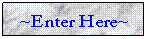 Text Box: ~Enter Here~
